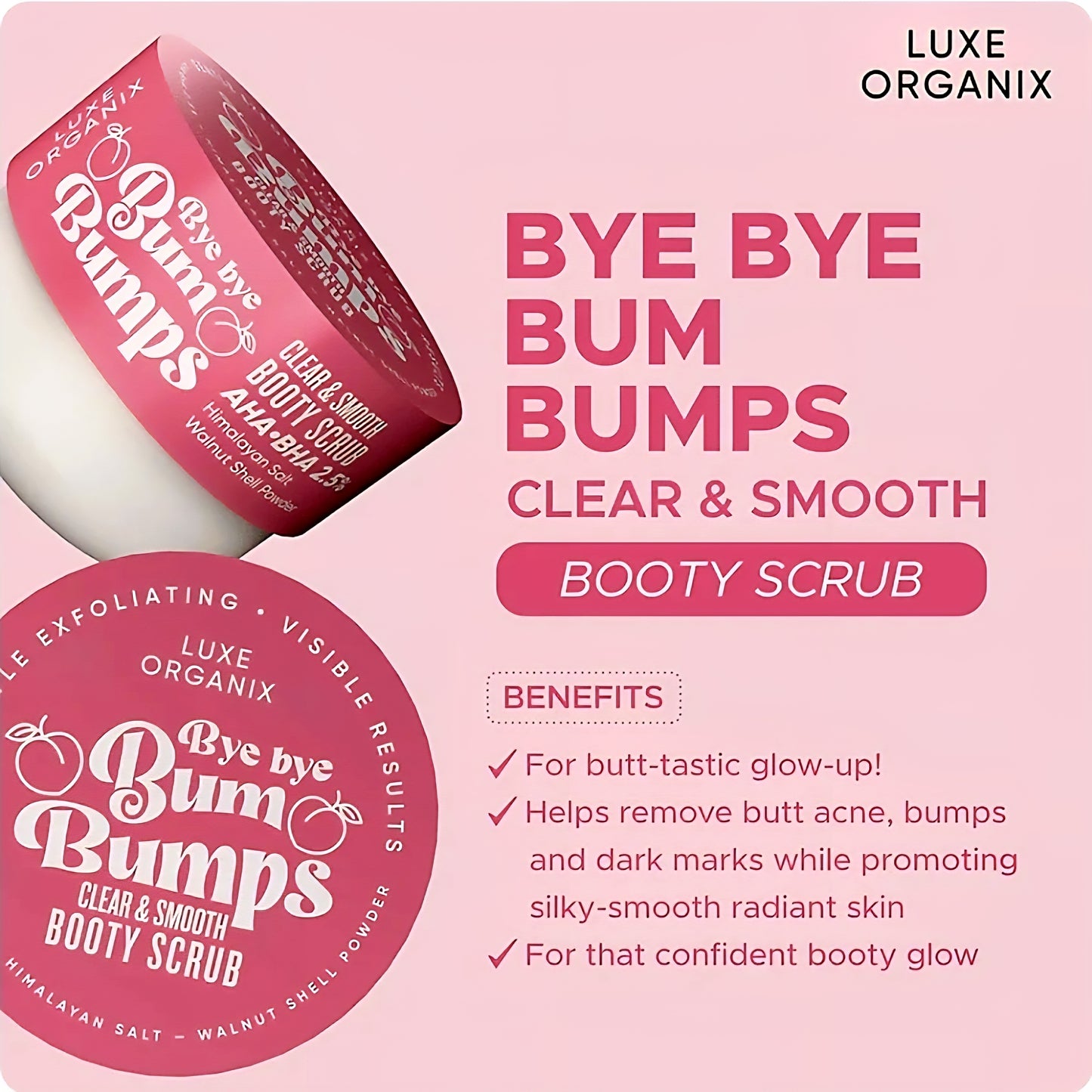 Luxe Organix BYE BYE BUM BUMPS Clear & Smooth BOOTY SCRUB 285g (PINK)